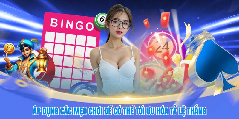 Áp dụng các mẹo chơi để có thể tối ưu hóa tỷ lệ thắng