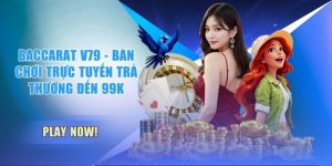 Baccarat V79 - Bàn Chơi Trực Tuyến Trả Thưởng Đến 99K