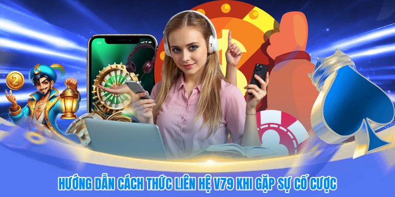 Hướng dẫn cách thức liên hệ V79 khi gặp sự cố cược