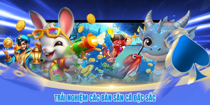 Trải nghiệm các bàn săn cá đặc sắc